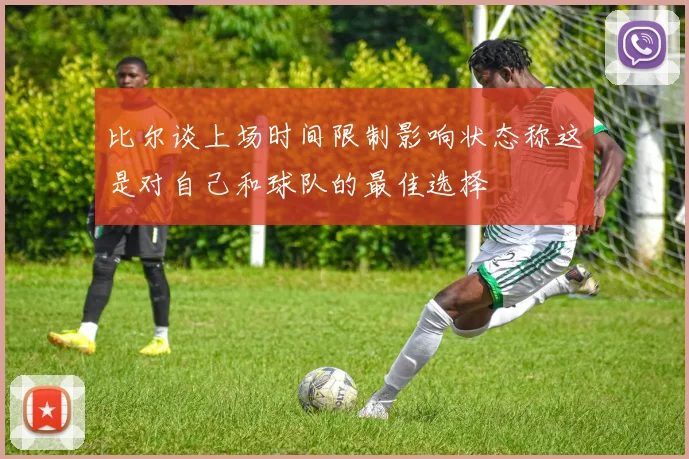 比尔谈上场时间限制影响状态称这是对自己和球队的最佳选择