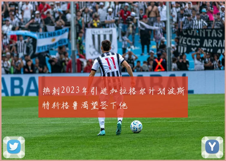 热刺2023年引进加拉格尔计划波斯特科格鲁渴望签下他