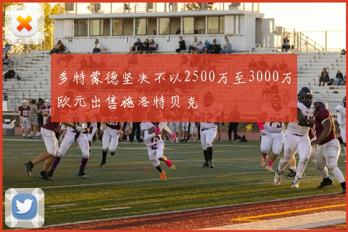 多特蒙德坚决不以2500万至3000万欧元出售施洛特贝克