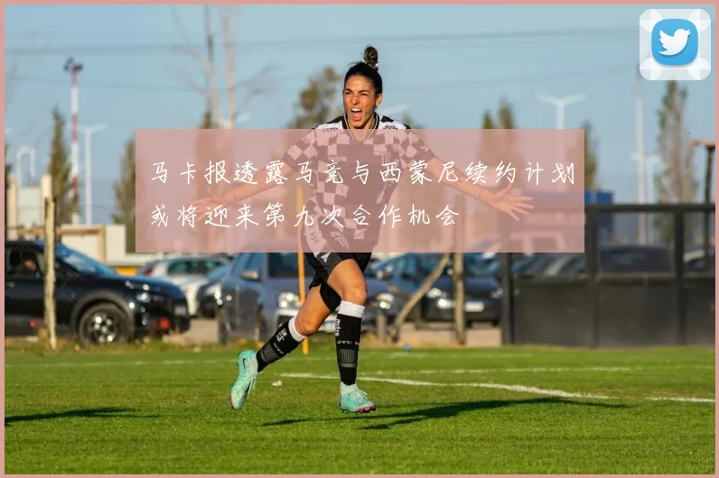 马卡报透露马竞与西蒙尼续约计划或将迎来第九次合作机会